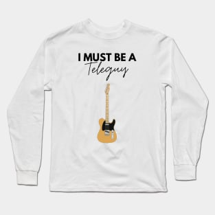 I Must Be A Teleguy Light Theme Long Sleeve T-Shirt